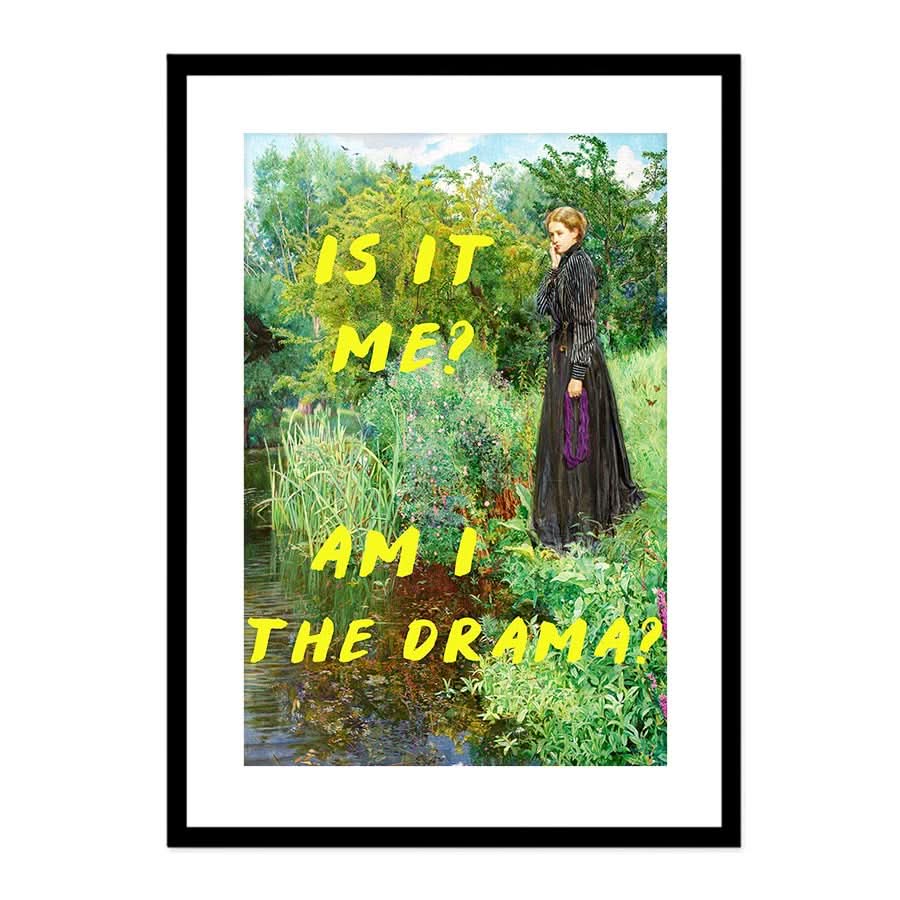 Is It Me? Am I The Drama? by The Art Concept