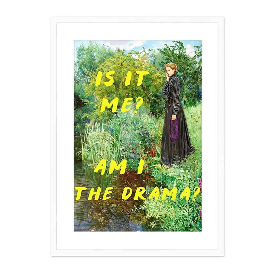Is It Me? Am I The Drama? by The Art Concept